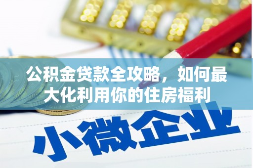 夏邑公积金贷款全攻略，如何最大化利用你的住房福利