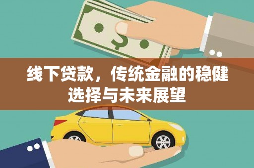 夏邑线下贷款，传统金融的稳健选择与未来展望