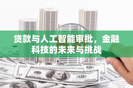 夏邑贷款与人工智能审批，金融科技的未来与挑战