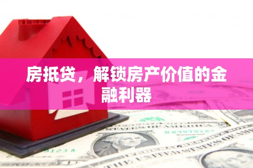 夏邑房抵贷，解锁房产价值的金融利器
