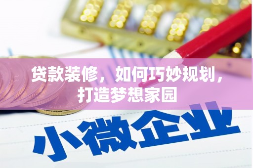 夏邑贷款装修，如何巧妙规划，打造梦想家园