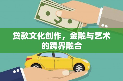夏邑贷款文化创作，金融与艺术的跨界融合