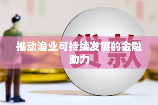 夏邑推动渔业可持续发展的金融助力