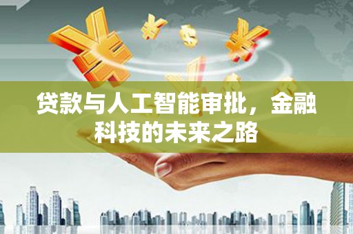 夏邑贷款与人工智能审批，金融科技的未来之路