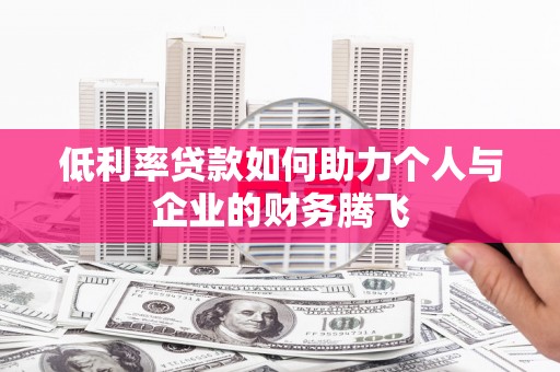 夏邑低利率贷款如何助力个人与企业的财务腾飞