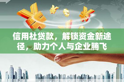 夏邑信用社贷款，解锁资金新途径，助力个人与企业腾飞