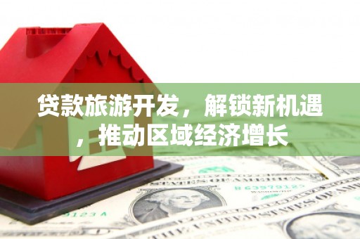 夏邑贷款旅游开发，解锁新机遇，推动区域经济增长