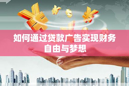 夏邑如何通过贷款广告实现财务自由与梦想