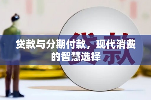 夏邑贷款与分期付款，现代消费的智慧选择