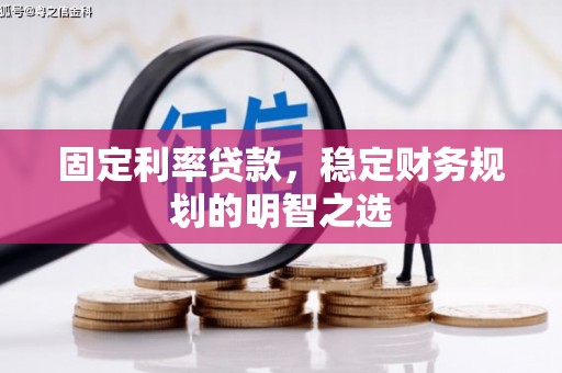 夏邑固定利率贷款，稳定财务规划的明智之选