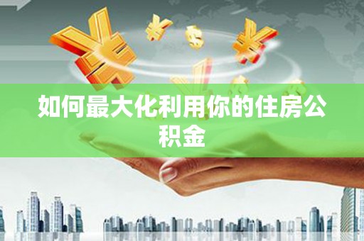 夏邑如何最大化利用你的住房公积金