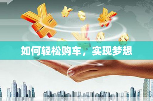 夏邑如何轻松购车，实现梦想