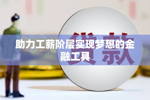 夏邑助力工薪阶层实现梦想的金融工具