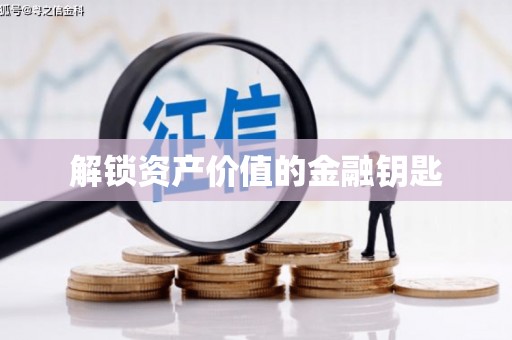 夏邑解锁资产价值的金融钥匙