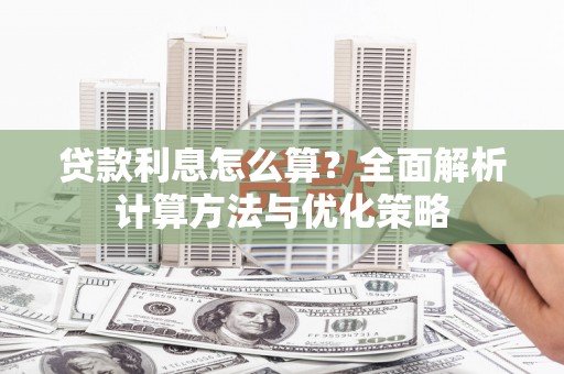 夏邑贷款利息怎么算？全面解析计算方法与优化策略