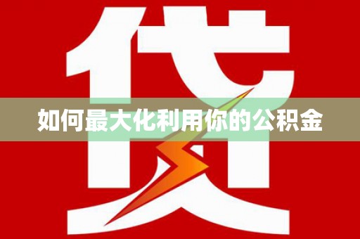 夏邑如何最大化利用你的公积金