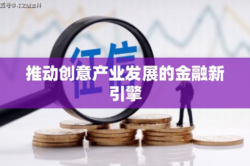 夏邑推动创意产业发展的金融新引擎